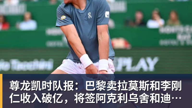 尊龙凯时队报:巴黎卖拉莫斯和李刚仁收入破亿,将签阿克利乌舍和迪奥曼德