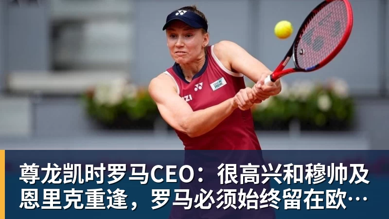 尊龙凯时罗马CEO:很高兴和穆帅及恩里克重逢,罗马必须始终留在欧冠舞台