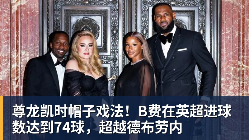 尊龙凯时帽子戏法！B费在英超进球数达到74球，超越德布劳内